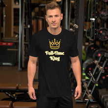 Load image into Gallery viewer, Full-Time King Short-Sleeve Unisex T-Shirt