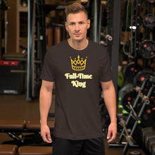 Load image into Gallery viewer, Full-Time King Short-Sleeve Unisex T-Shirt