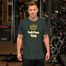 Load image into Gallery viewer, Full-Time King Short-Sleeve Unisex T-Shirt