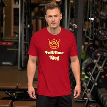 Load image into Gallery viewer, Full-Time King Short-Sleeve Unisex T-Shirt