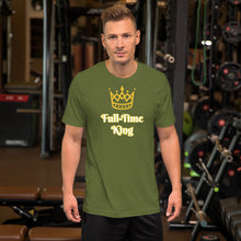 Load image into Gallery viewer, Full-Time King Short-Sleeve Unisex T-Shirt
